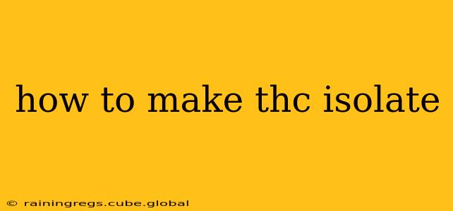 how to make thc isolate