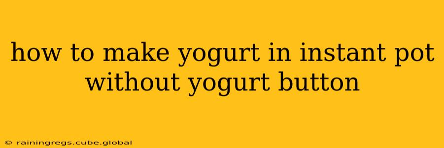 how to make yogurt in instant pot without yogurt button