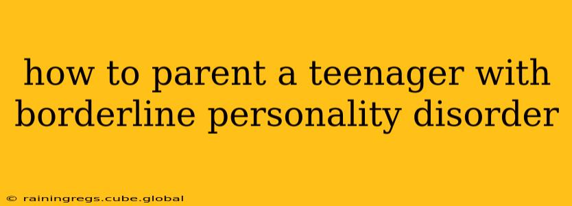 how to parent a teenager with borderline personality disorder