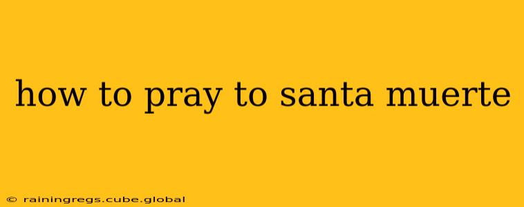 how to pray to santa muerte