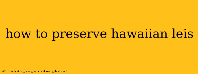how to preserve hawaiian leis