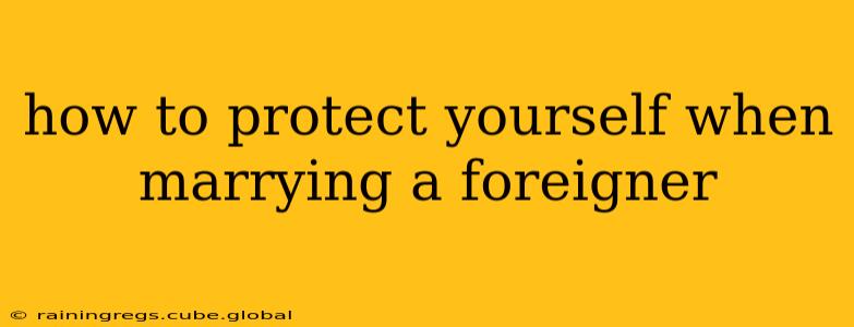 how to protect yourself when marrying a foreigner