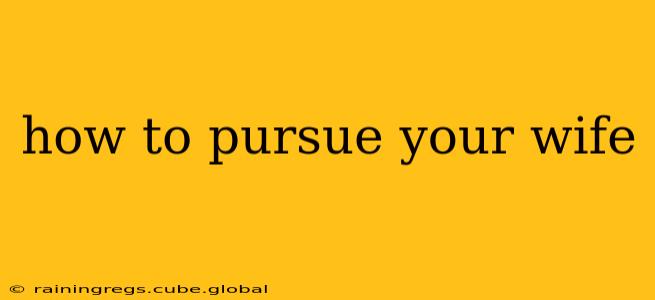 how to pursue your wife