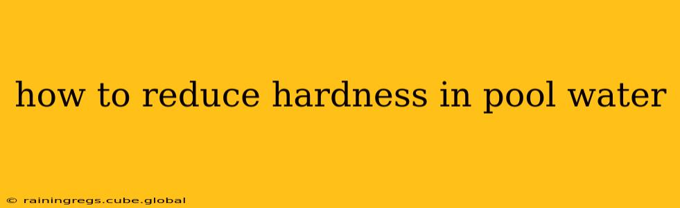 how to reduce hardness in pool water