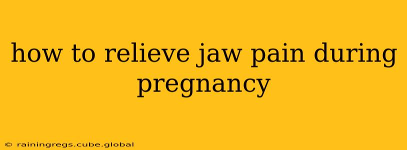 how to relieve jaw pain during pregnancy