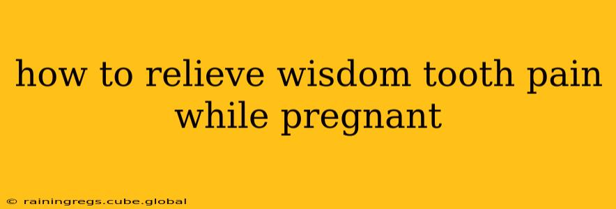 how to relieve wisdom tooth pain while pregnant