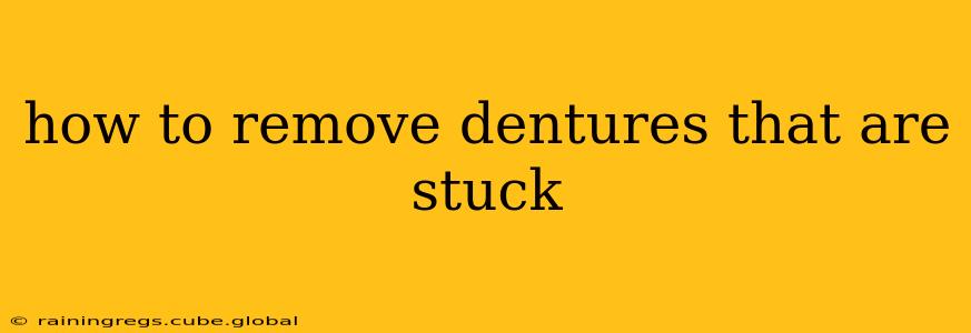 how to remove dentures that are stuck