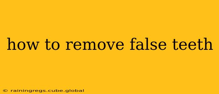 how to remove false teeth