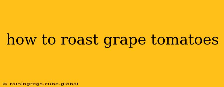 how to roast grape tomatoes