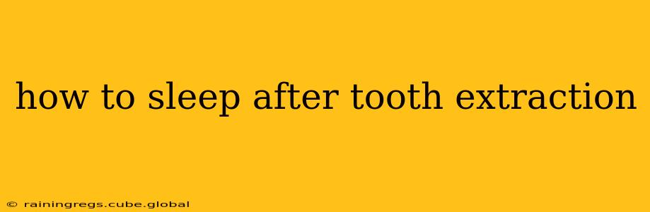 how to sleep after tooth extraction