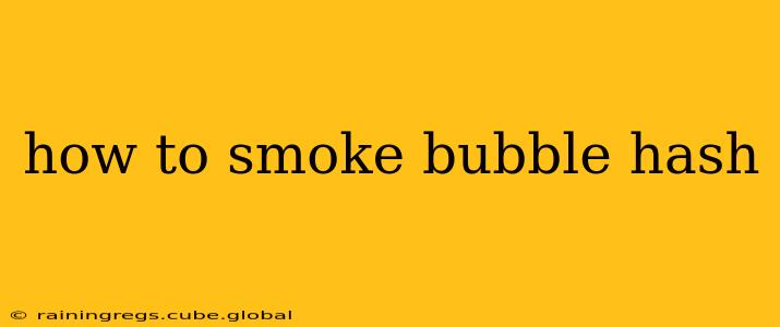 how to smoke bubble hash