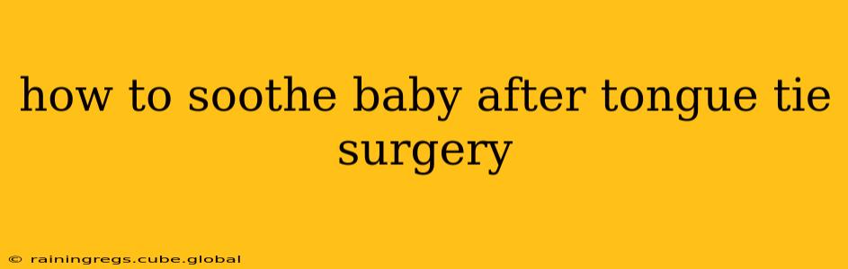how to soothe baby after tongue tie surgery