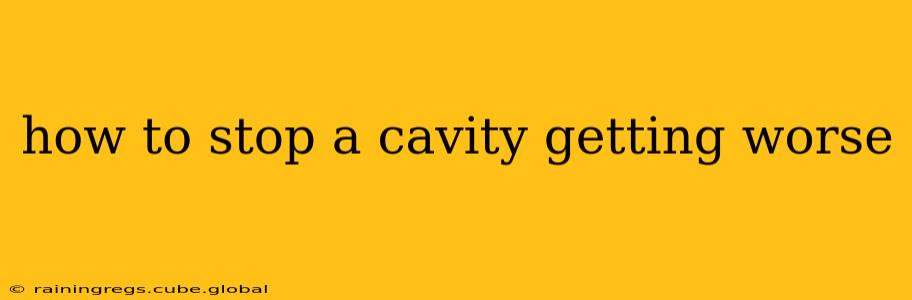 how to stop a cavity getting worse