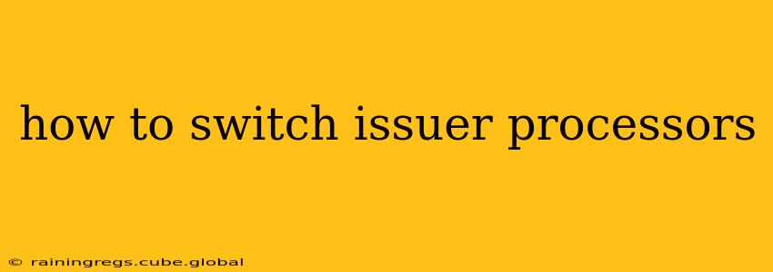 how to switch issuer processors