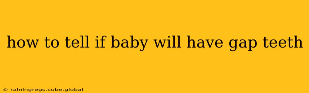 how to tell if baby will have gap teeth
