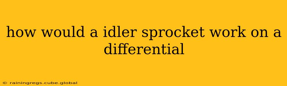 how would a idler sprocket work on a differential