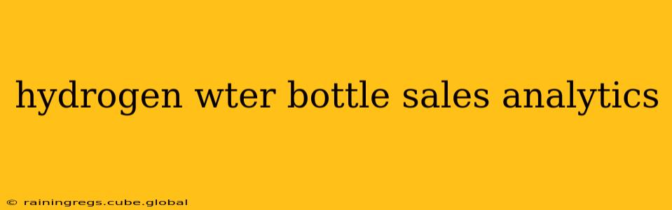 hydrogen wter bottle sales analytics