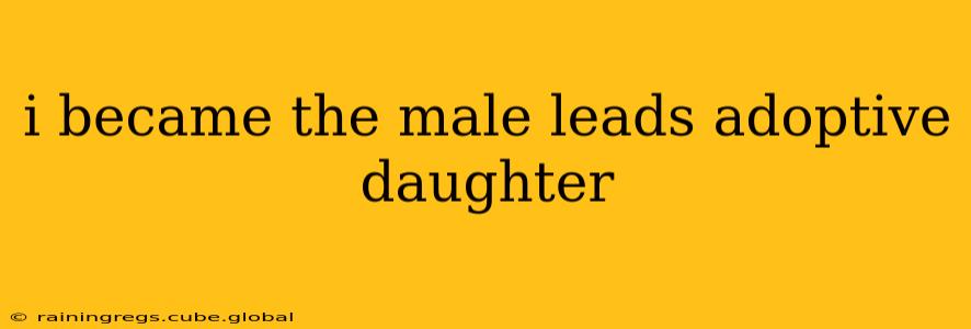 i became the male leads adoptive daughter