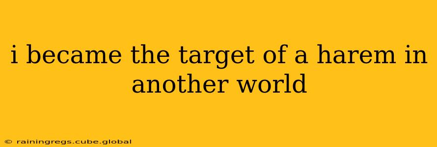 i became the target of a harem in another world