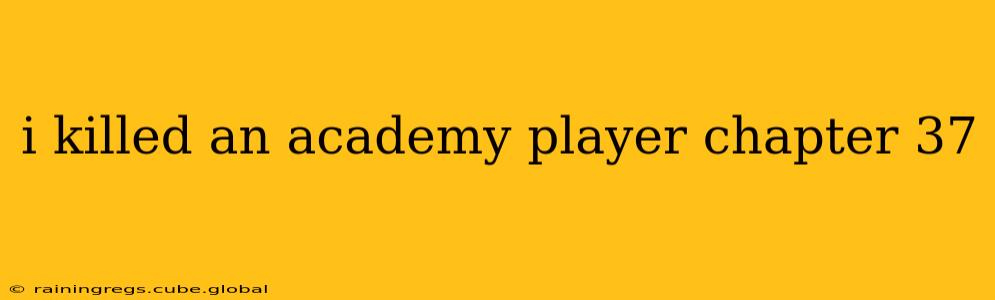i killed an academy player chapter 37