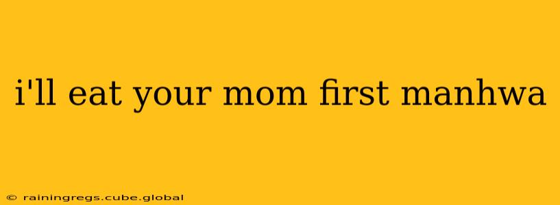 i'll eat your mom first manhwa i'll eat your mom first manhwa