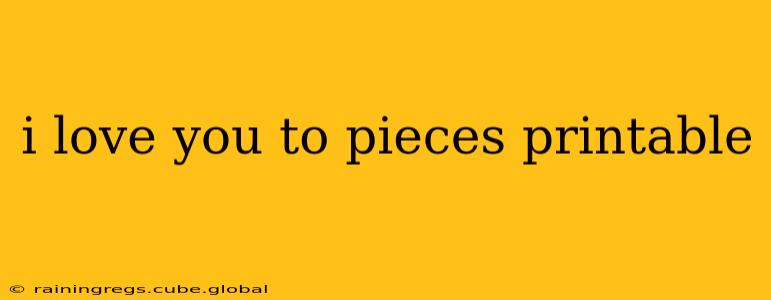 i love you to pieces printable