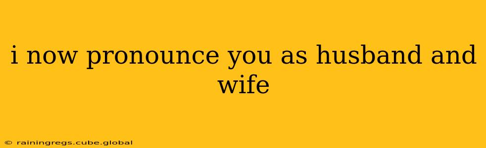 i now pronounce you as husband and wife