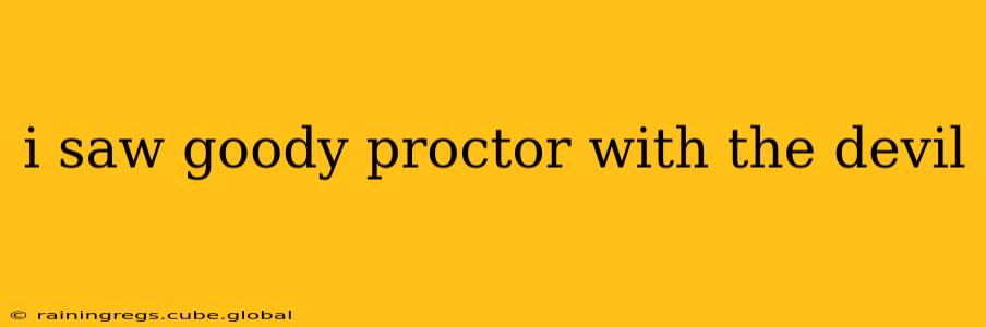 i saw goody proctor with the devil