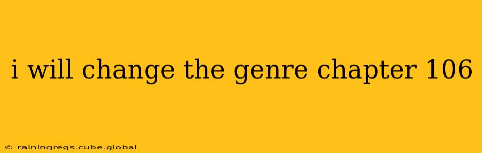 i will change the genre chapter 106