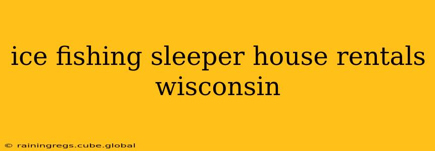 ice fishing sleeper house rentals wisconsin