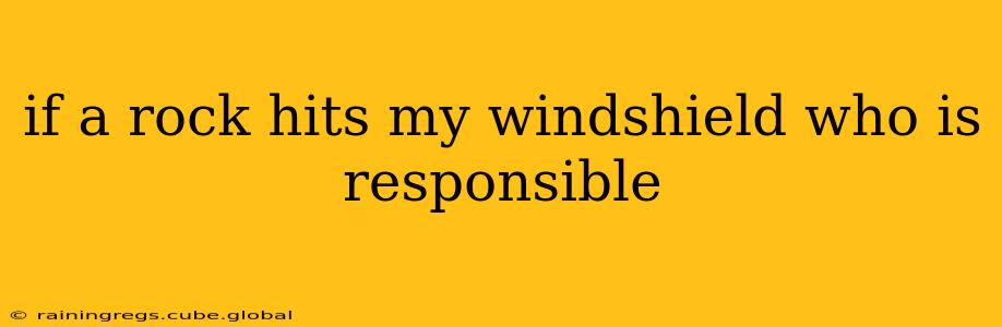 if a rock hits my windshield who is responsible