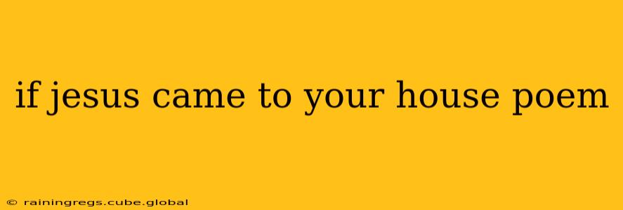 if jesus came to your house poem