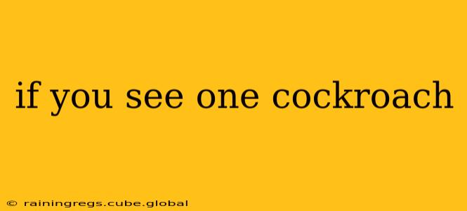 if you see one cockroach