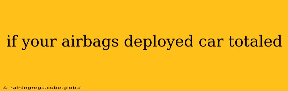 if your airbags deployed car totaled