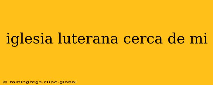 iglesia luterana cerca de mi