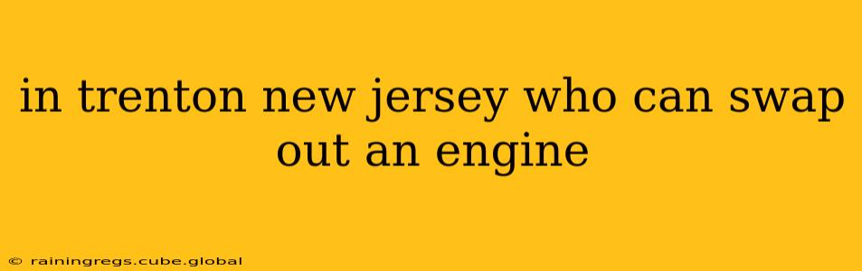 in trenton new jersey who can swap out an engine