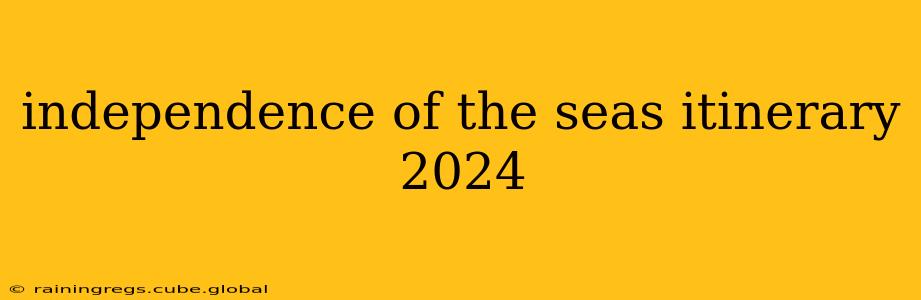 independence of the seas itinerary 2024