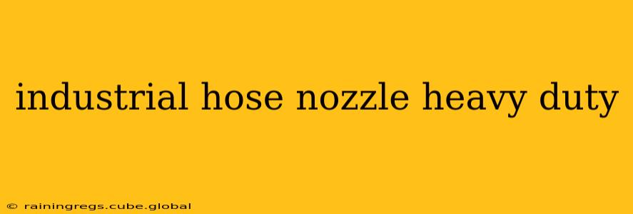 industrial hose nozzle heavy duty
