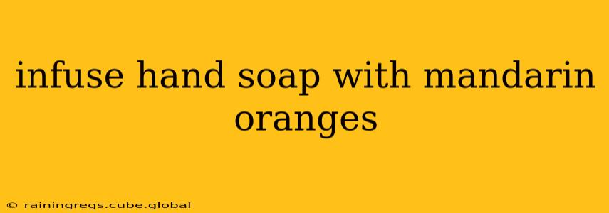 infuse hand soap with mandarin oranges