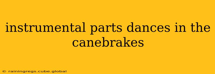 instrumental parts dances in the canebrakes