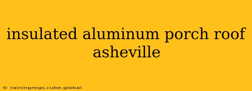 insulated aluminum porch roof asheville