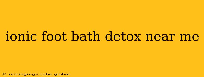 ionic foot bath detox near me