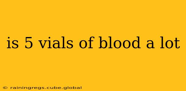 is 5 vials of blood a lot