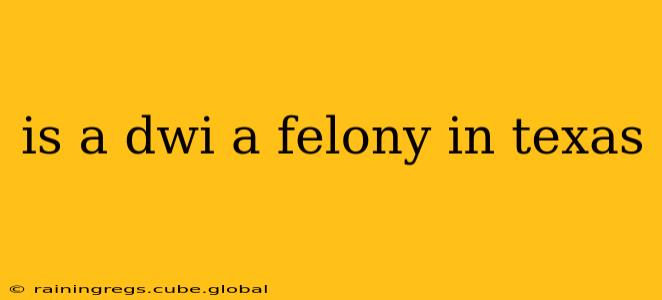 is a dwi a felony in texas