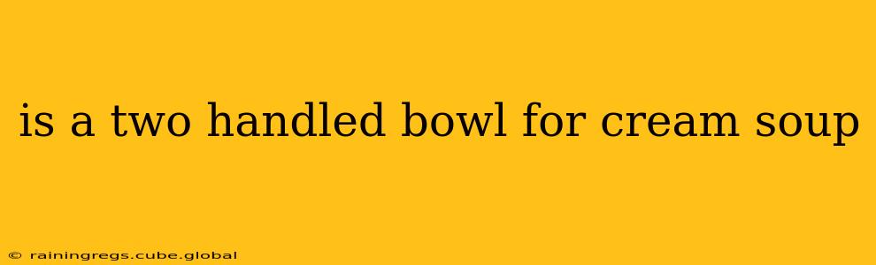 is a two handled bowl for cream soup