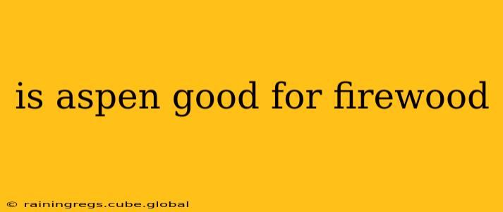 is aspen good for firewood