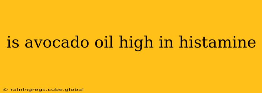 is avocado oil high in histamine