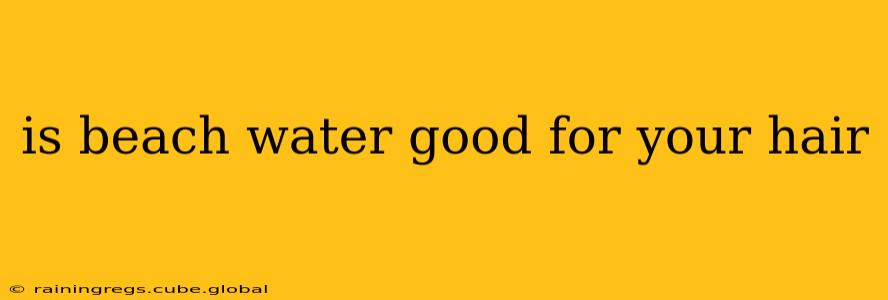 is beach water good for your hair