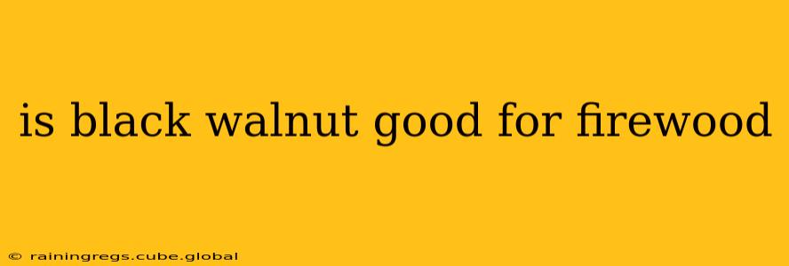 is black walnut good for firewood