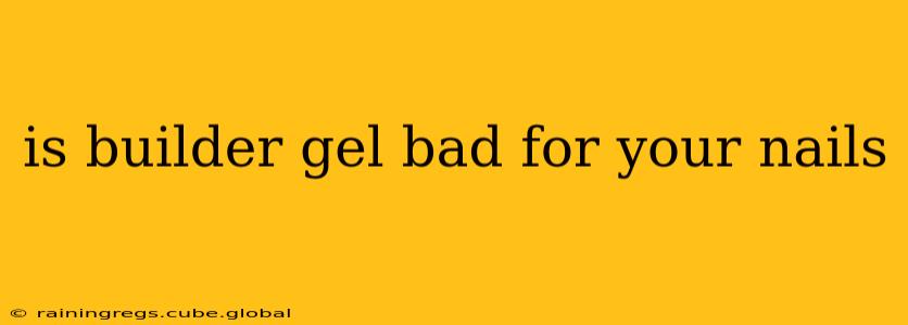 is builder gel bad for your nails